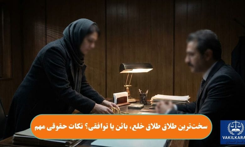 سخت‌ترین طلاق طلاق خلع، بائن یا توافقی؟ نکات حقوقی مهم