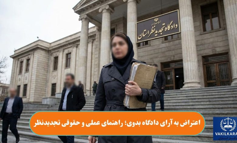 اعتراض به آرای دادگاه بدوی؛ راهنمای عملی و حقوقی تجدیدنظر